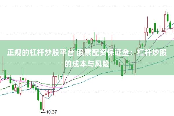 正规的杠杆炒股平台 股票配资保证金：杠杆炒股的成本与风险