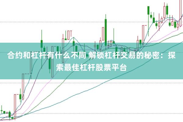 合约和杠杆有什么不同 解锁杠杆交易的秘密：探索最佳杠杆股票平台