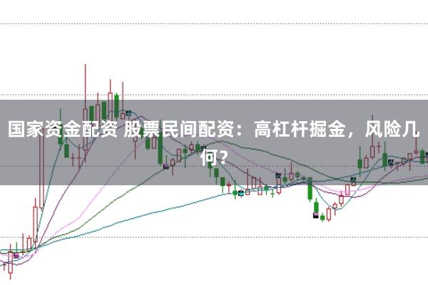 国家资金配资 股票民间配资：高杠杆掘金，风险几何？