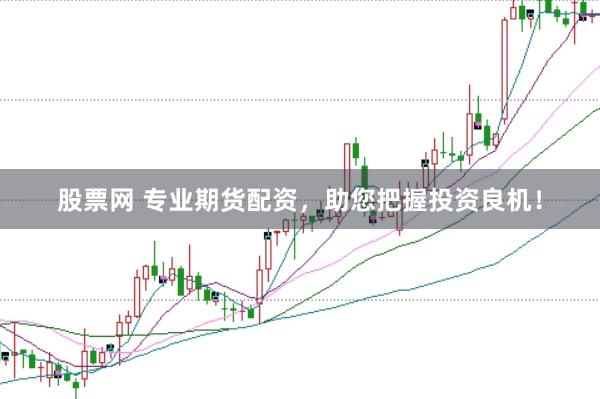 股票网 专业期货配资，助您把握投资良机！