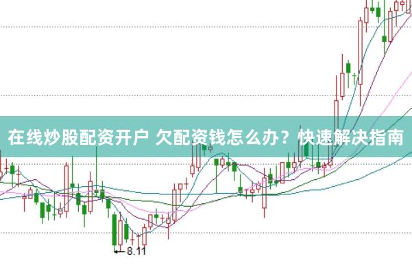 在线炒股配资开户 欠配资钱怎么办？快速解决指南