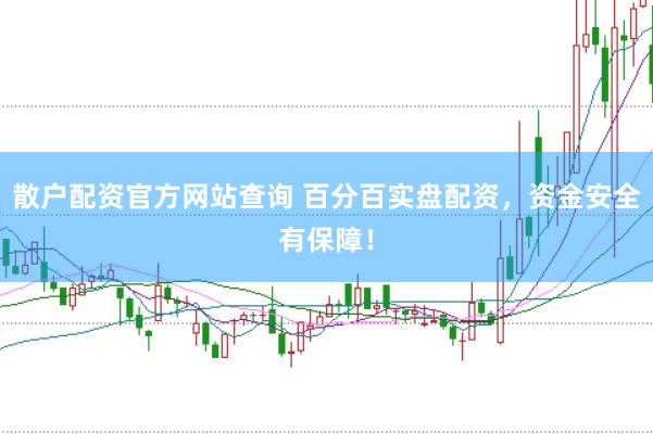 散户配资官方网站查询 百分百实盘配资,资金安全有保障!
