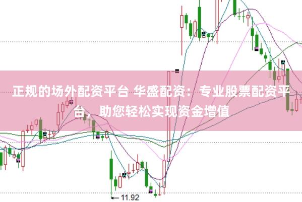 正规的场外配资平台 华盛配资：专业股票配资平台，助您轻松实现资金增值