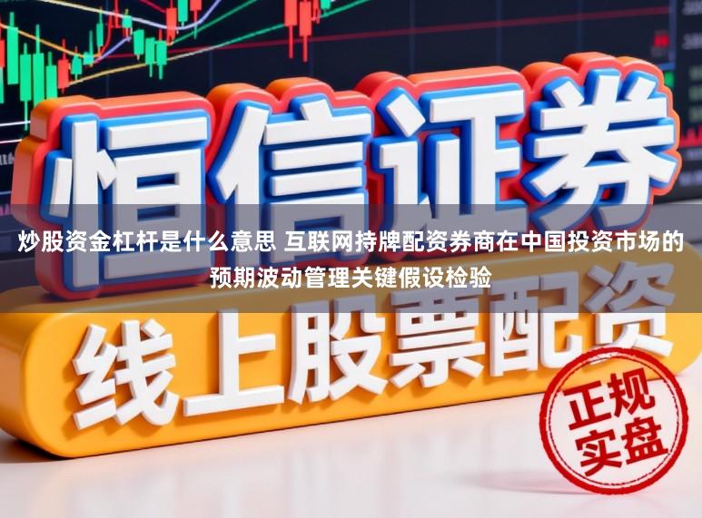 炒股资金杠杆是什么意思 互联网持牌配资券商在中国投资市场的预期波动管理关键假设检验
