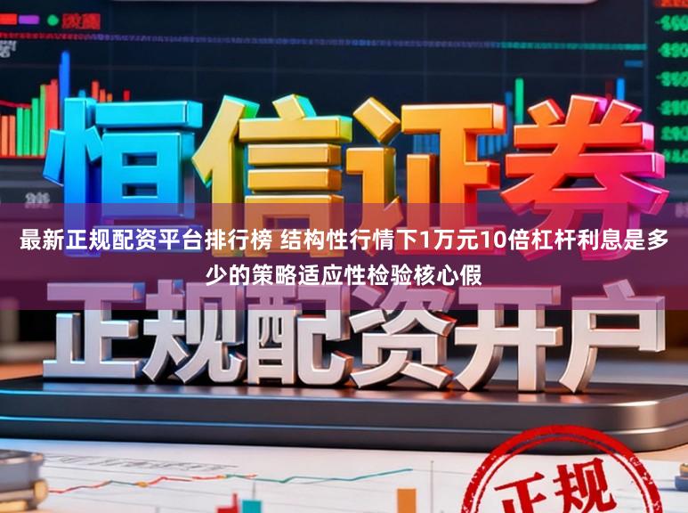 最新正规配资平台排行榜 结构性行情下1万元10倍杠杆利息是多少的策略适应性检验核心假