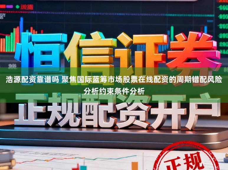 浩源配资靠谱吗 聚焦国际蓝筹市场股票在线配资的周期错配风险分析约束条件分析