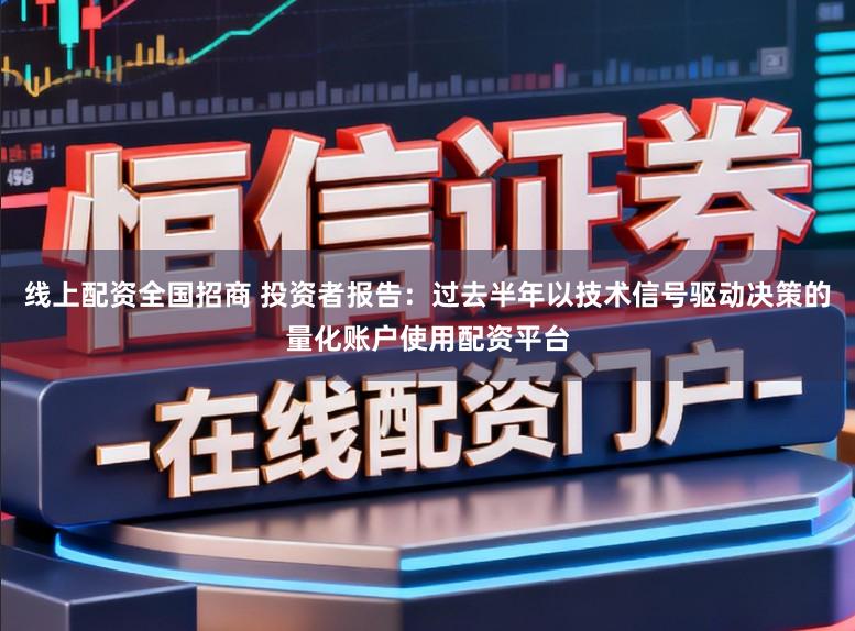 线上配资全国招商 投资者报告:过去半年以技术信号驱动决策的量化账户使用配资平台