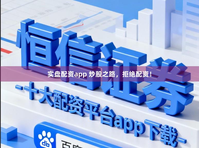实盘配资app 炒股之路，拒绝配资！