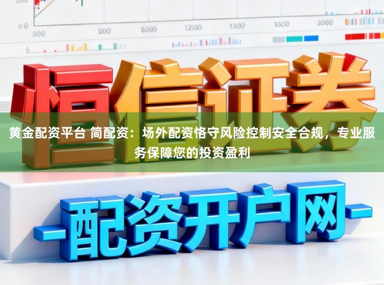黄金配资平台 简配资：场外配资恪守风险控制安全合规，专业服务保障您的投资盈利