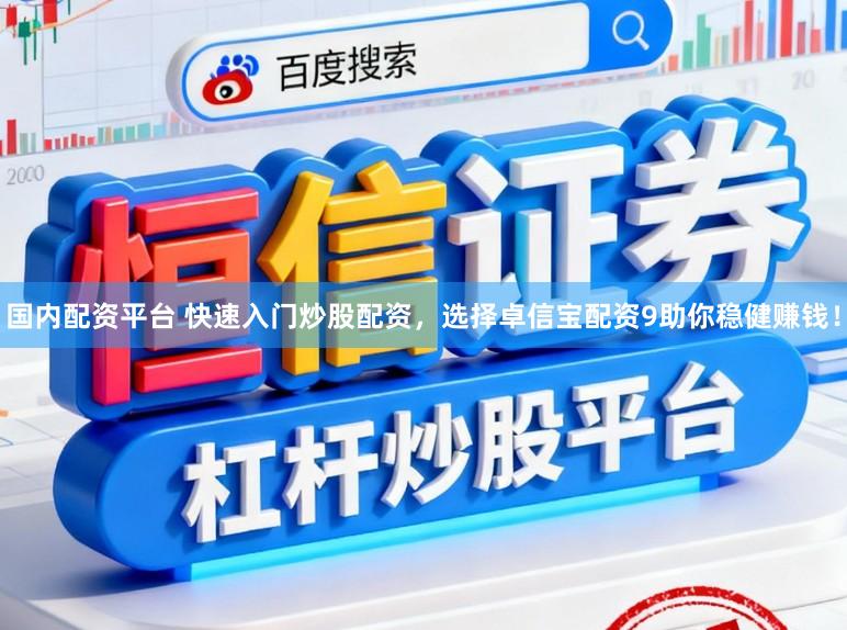 国内配资平台 快速入门炒股配资，选择卓信宝配资9助你稳健赚钱！