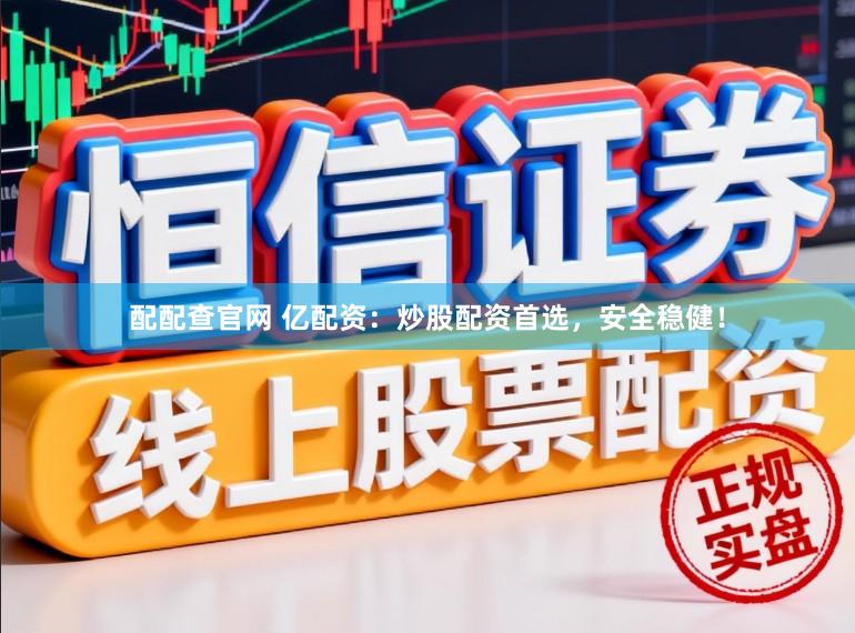配配查官网 亿配资:炒股配资首选,安全稳健!