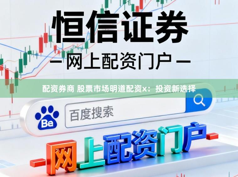 配资券商 股票市场明道配资x：投资新选择