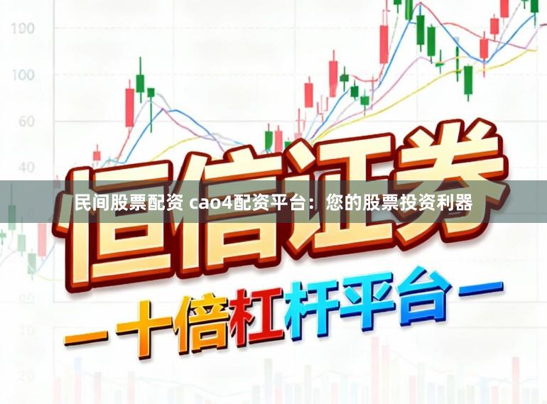 民间股票配资 cao4配资平台：您的股票投资利器