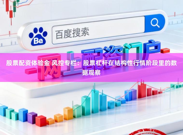 股票配资体验金 风控专栏：股票杠杆在结构性行情阶段里的数据观察