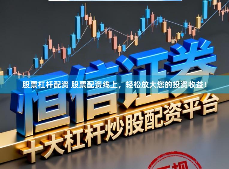 股票杠杆配资 股票配资线上，轻松放大您的投资收益！
