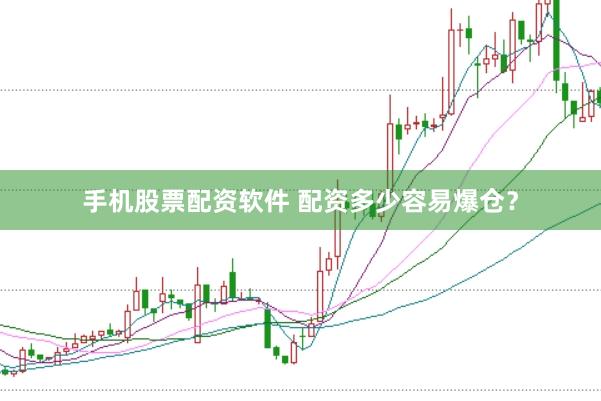 手机股票配资软件 配资多少容易爆仓？