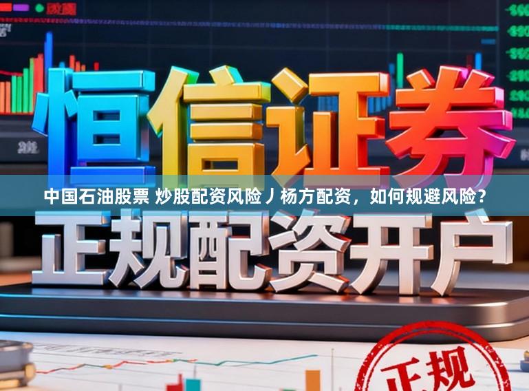 中国石油股票 炒股配资风险丿杨方配资，如何规避风险？