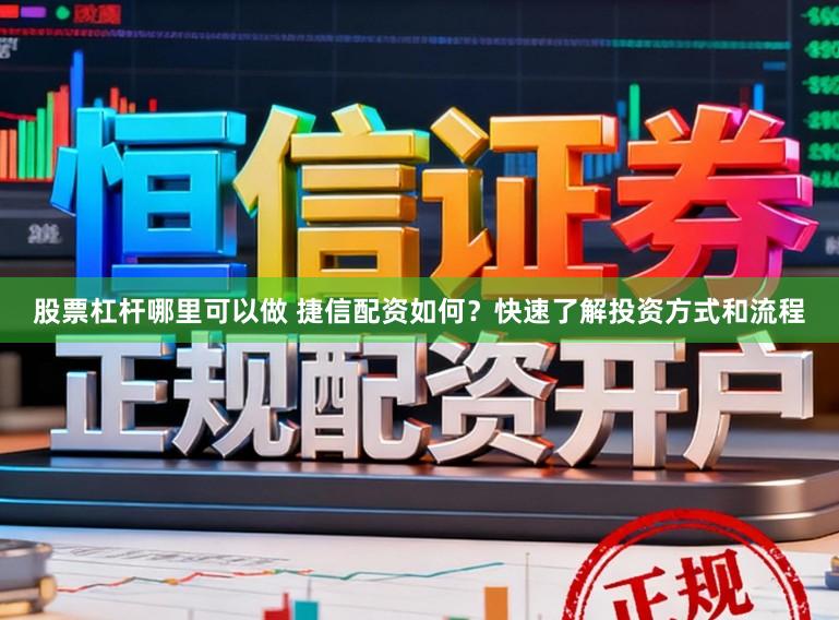 股票杠杆哪里可以做 捷信配资如何？快速了解投资方式和流程