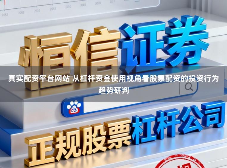 真实配资平台网站 从杠杆资金使用视角看股票配资的投资行为趋势研判