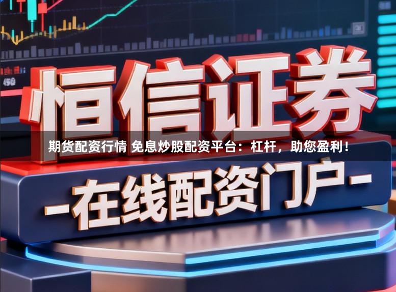 期货配资行情 免息炒股配资平台：杠杆，助您盈利！